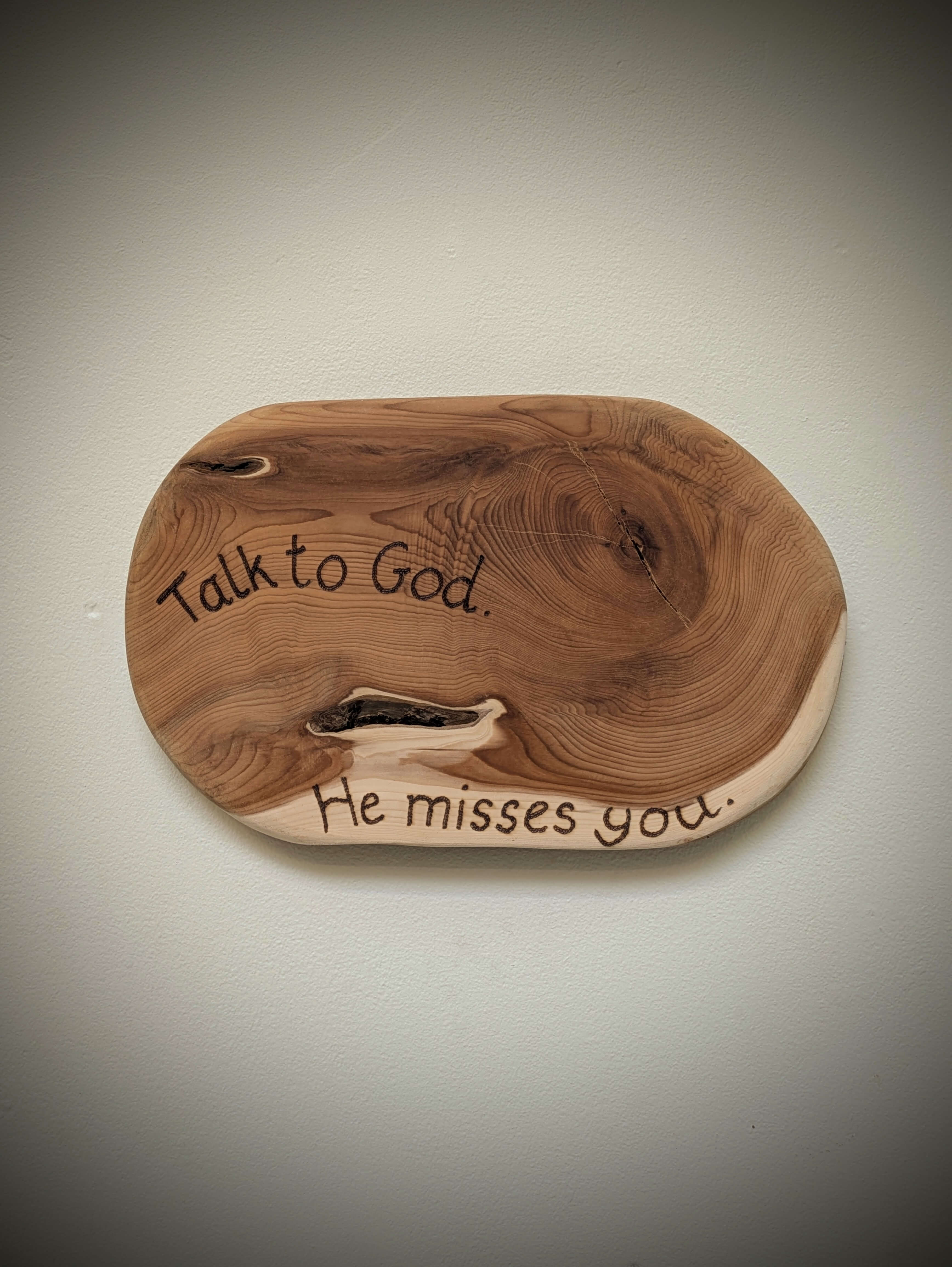 Talk to God He Misses You woodburning
